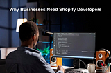 Why Your Business Needs a Shopify Developer