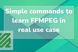 Simple commands to learn FFMPEG in real use case 🎥