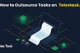 How to Outsource Tasks on Telostask