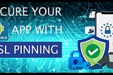 Securing Android Applications: A Comprehensive Guide to SSL Pinning Techniques