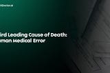 Third Leading Cause of Death: Human Medical Error