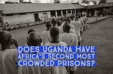 Are Uganda’s jails the second most crowded in Africa?