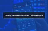 4 Crypto Projects That Will Get Mainstream Attention (Very Soon)