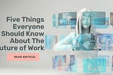 Five Things Everyone Should Know About The Future of Work