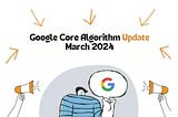 Overview of Google March 2024 Core Update