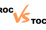 ROC vs. TOC