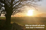 Why we should all make New Year’s resolutions
