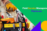 3 Factors Why You Should Consider Moving To A New Field Service Management Platform