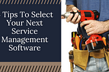 5 Incredible Tips For Choosing The Best Service Management Software