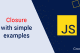 Javascript : Closure with simple examples!