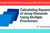 MPI with Python: Calculating Squares of Array Elements Using Multiple Processors