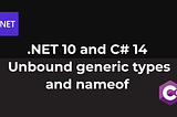 .NET 10 and C# 14 — Unbound generic types and nameof