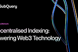What Is Web3 Technology? And Why It Needs Decentralised Indexing
