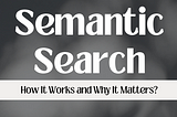 what is Semantic Search, how it works