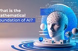 What is the Mathematical Foundation of AI?