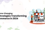 10 Game-Changing Technologies Transforming eCommerce in 2024