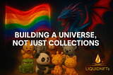 A bold digital artwork with the centered white title “BUILDING A UNIVERSE, NOT JUST COLLECTIONS.” A glowing Pride flag waves on the left, while a large blue and red dragon with fierce eyes looms on the right. Below, nine plush animal characters sit together, expressing various emotions. The Liquid NFTs logo appears in the bottom right corner.