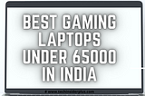Best Gaming Laptops under 65000 In India | July 2022