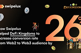 How Swipelux helped DeFi Kingdoms to increase conversion rate from Web2 to Web3 audience by 26%