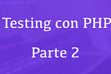 Unit Testing con PHPUnit — Parte 2