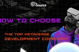 How to Choose the Top Metaverse Development Company?