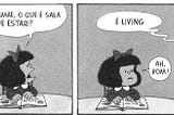 Mafalda lê e pergunta para mãe o que é sala de estar, "living", ela diz, o que é irônico por ser inglês e ela entender assim