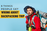 8 Things People Get Wrong About Backpacking Trip