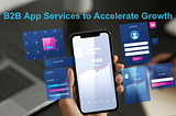 Custom B2B App Services to Accelerate Your Growth