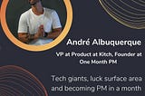 107. André Albuquerque: Tech giants, luck surface area and becoming a PM in a month