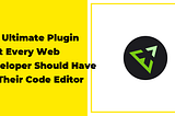 The Ultimate Plugin That Every Web Developer Should Have On Their Code Editor