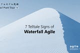 7 Telltale Signs of Waterfall Agile