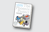 Summarizing ‘The Phoenix Project: A Novel about IT, DevOps, and Helping Your Business Win’