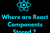 Understanding React Components: Where Are They Stored in the Browser?
