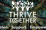 Thrive together logo with the words “Listen, Support, Empower” with a forest background