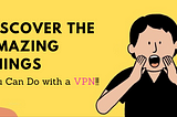 Top 20 Cool Things to Do with a VPN