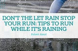 Don’t the let rain stop your run: tips to run while it’s raining