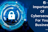 Importance Of Cybersecurity For Your Business