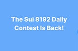 The Sui 8192 Daily Contest Is Back!