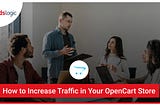 How to Increase Traffic of Your OpenCart Store?