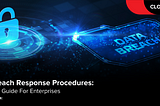 Data Breach Response Procedures : A Practical Guide For Enterprises