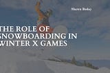 The Role of Snowboarding in Winter X Games