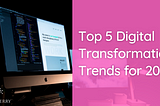 Top 5 Digital Transformation Trends for 2022