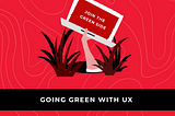 GOING GREEN WITH UX