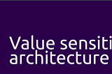 Value sensitive architecture — a DYA Whitepaper by Sogeti