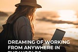 Dreaming of working from anywhere in the world?