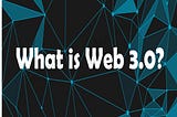 What is Web3.0?