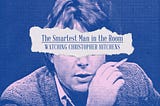 The Smartest Man in the Room: Watching Christopher Hitchens