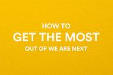How To Get the Most Out of We Are Next