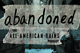 abandoned: The All-American Ruins Podcast | S02, E12 — Sober (Season Finale)