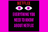 Everything you need to Know about Netflix